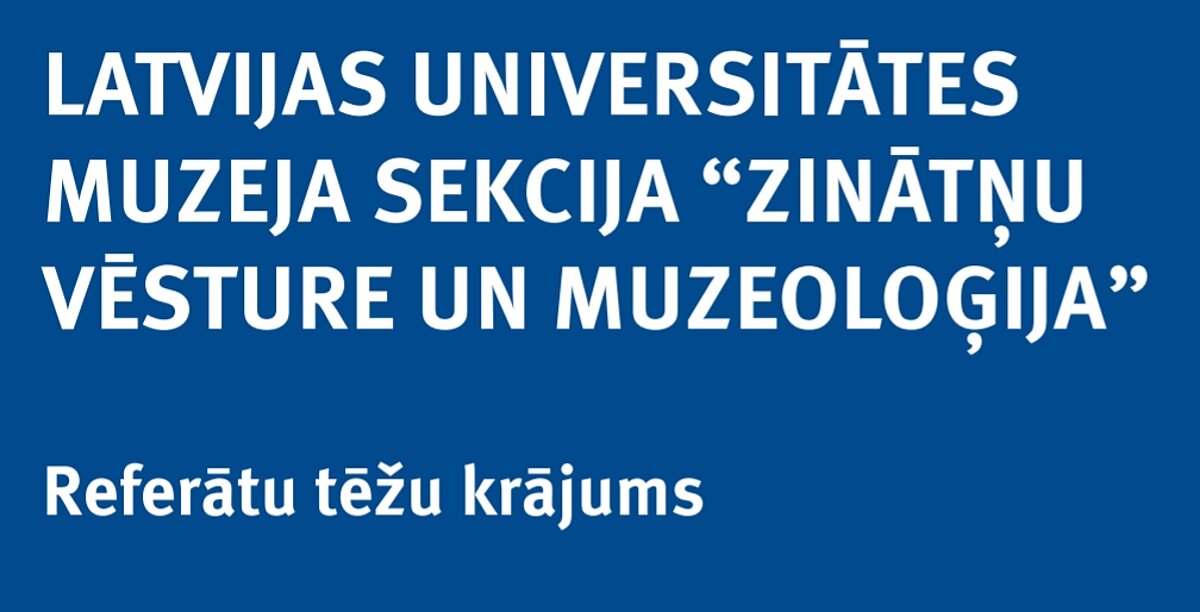 Fragments no Latvijas Universitātes (LU) 80. starptautiskās zinātniskās konferences sekcijas “Zinātņu vēsture un muzeoloģija” sēdēs nolasīto referātu tēžu krājuma vāka Fragments no Latvijas Universitātes (LU) 80. starptautiskās zinātniskās konferences sekcijas “Zinātņu vēsture un muzeoloģija” sēdēs nolasīto referātu tēžu krājuma vāka