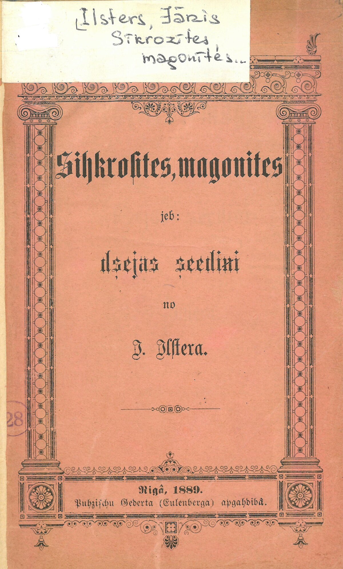 1889. gadā Pūcīšu Ģederta apgādā izdotais Jāņa Ilstera dzejoļu krājums “Sīkrozītes, magonītes, jeb dzejiski ziediņi no Ilstera"