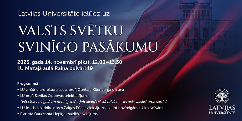 Vizuālis par Valsts svētku svinīgo pasākumu 14. novembrī plkst. 12.00–13.30 LU Mazajā aulā, Raiņa bulvārī 19. Redzama Latvijas Universitātes ēka, sarkanbaltsarkans karogs un LU logo