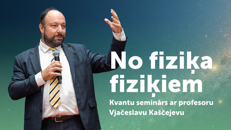 No fiziķa fiziķiem – kvantu seminārs ar profesoru Vjačeslavu Kaščejevu