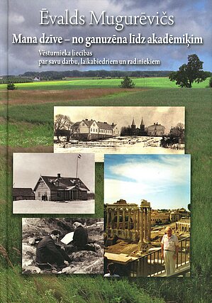 Ē. Mugurēviča autobiogrāfija “Mana dzīve – no ganuzēna līdz akadēmiķim. Vēsturnieka liecības par savu darbu, laikabiedriem un radiniekiem”
