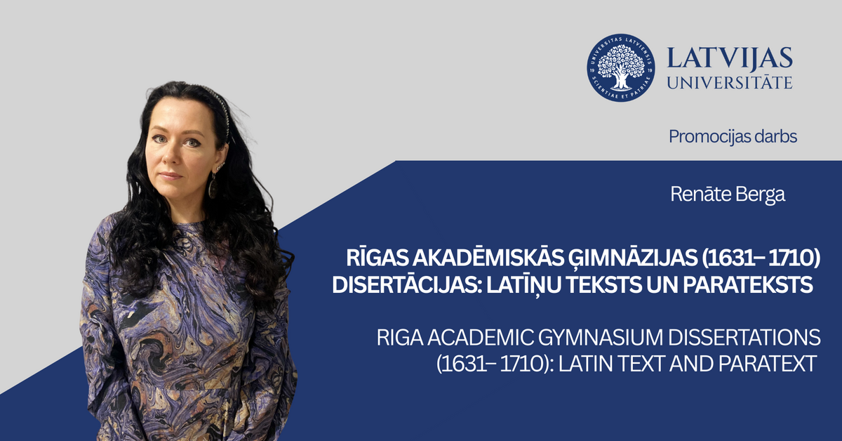 Promocijas darba vizuālis ar Latvijas Universitātes logotipu un tekstu: “Renāte Berga. Rīgas akadēmiskās ģimnāzijas (1631–1710) disertācijas: latīņu teksts un parateksts. Riga Academic Gymnasium Dissertations (1631–1710): Latin Text and Paratext.”