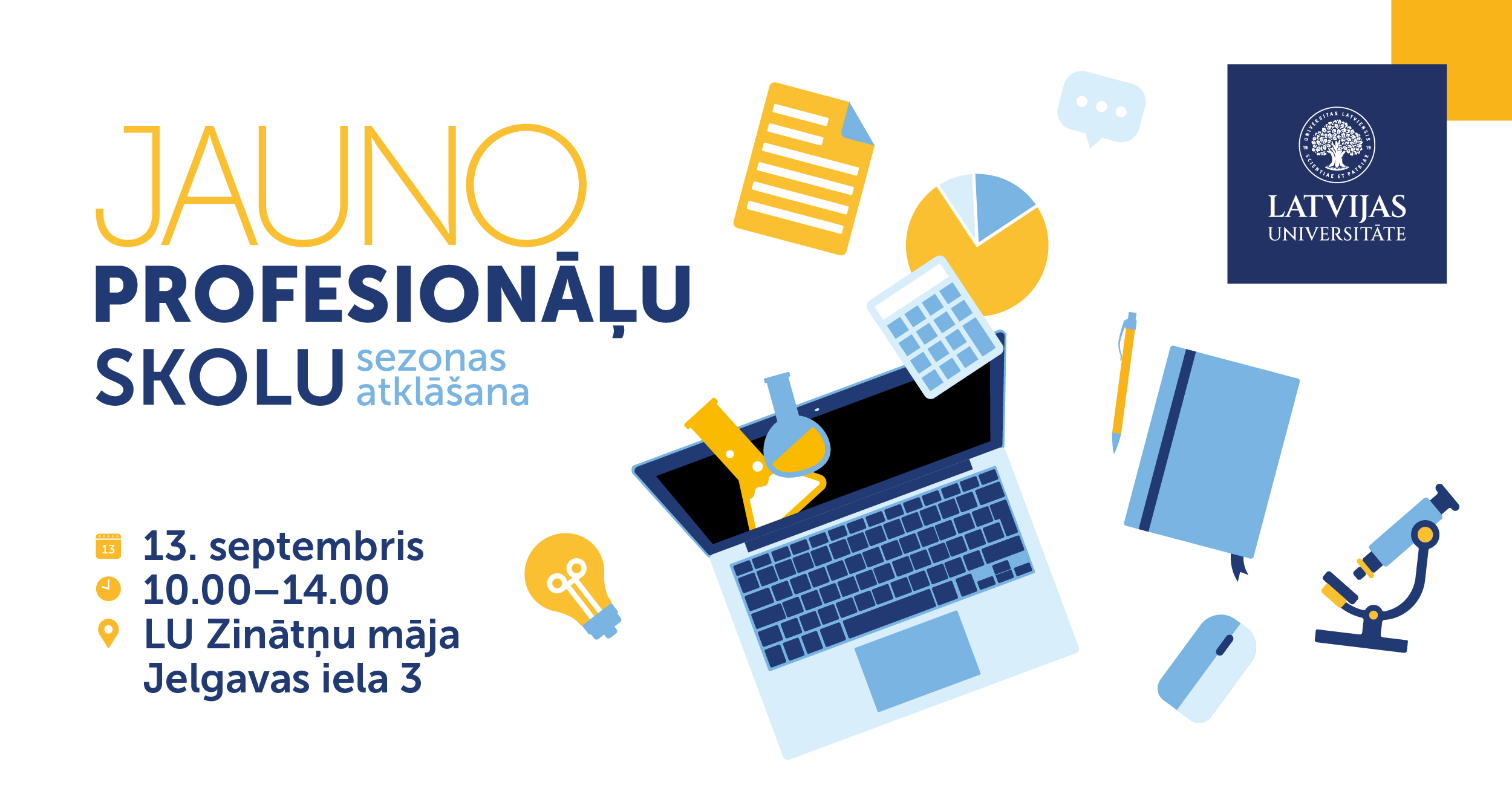 Vizuālis ar tekstu : Jauno profesionāļu skolu sezonas atklāšana. Norādīts datums – 13. septembris, laiks – 10.00–14.00, vieta – LU Zinātņu māja, Jelgavas iela 3. Apkārt ilustrācijas: portatīvais dators, grāmata, pildspalva, mikroskops, mēģenes, kalkulators un spuldze. Labajā augšējā stūrī LU logo.