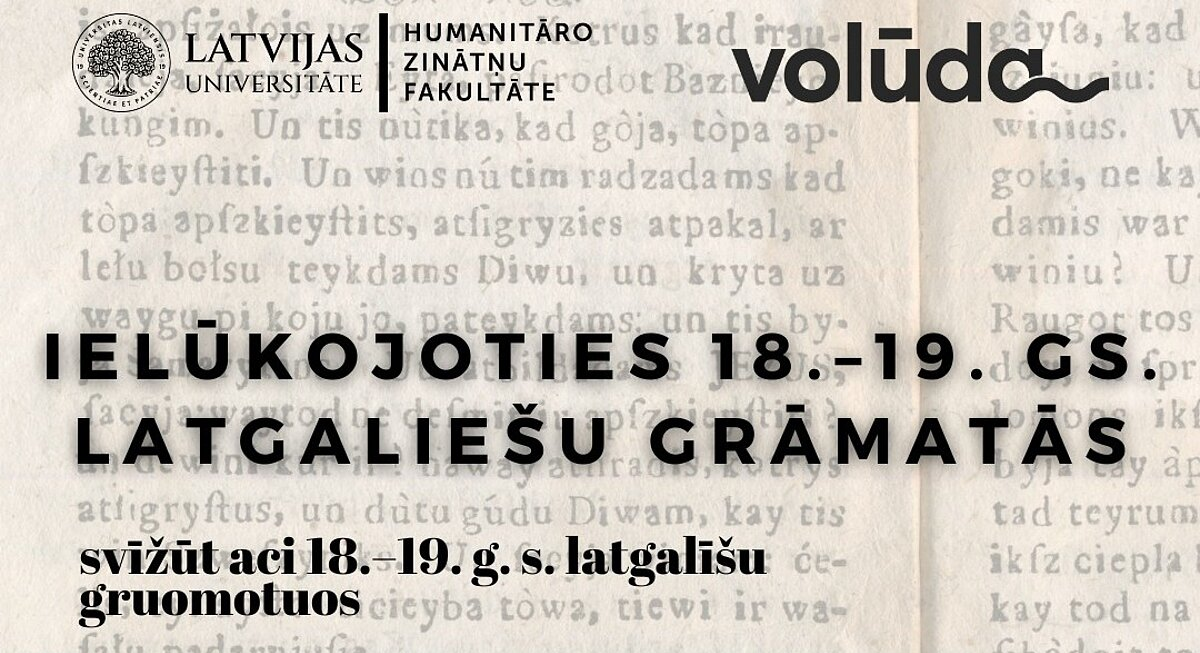 Latvijas Universitātes Humanitāro zinātņu fakultātes un projekta 'Volūda' afiša ar tekstu 'Ielūkojoties 18.–19. gs. latgaliešu grāmatās / svižūt aci 18.–19. g. s. latgalīšu gruomotuos' uz vecas drukas fona