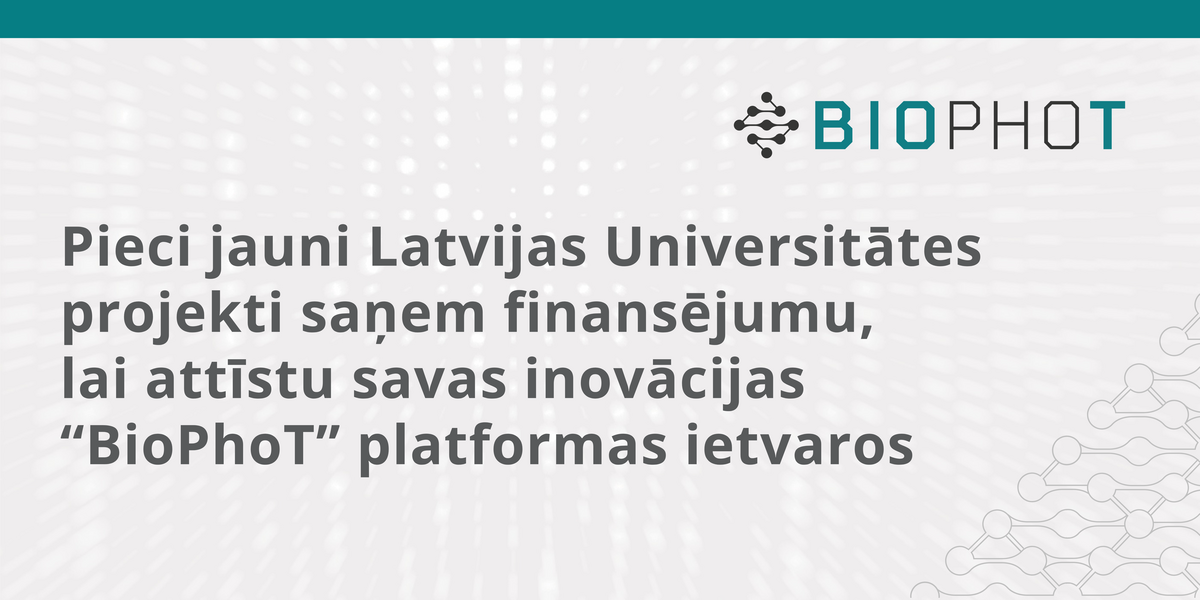 Attēls ar BIOPHOT platformas vizuālo identitāti un tekstu: 'Pieci jauni Latvijas Universitātes projekti saņem finansējumu, lai attīstītu savas inovācijas BioPhoT platformas ietvaros'. Fonā stilizēts tehnoloģisks raksts pelēkos toņos