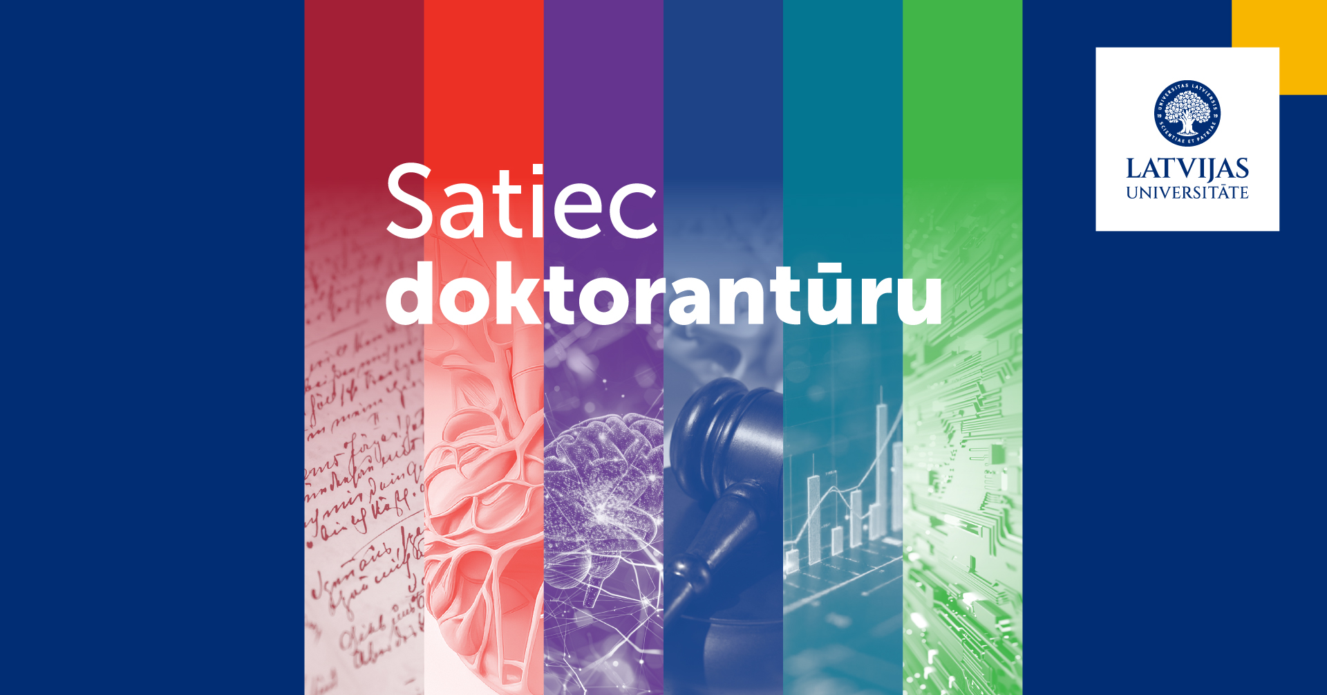 Informatīvs Latvijas Universitātes pasākuma vizuālais materiāls ar uzrakstu “Satiec doktorantūru”; fonā krāsainas vertikālas joslas ar dažādu zinātņu simboliskiem attēliem (humanitārās zinātnes, medicīna, neirozinātnes, tiesību zinātne, ekonomika un tehnoloģijas), augšējā labajā stūrī redzams Latvijas Universitātes logo.