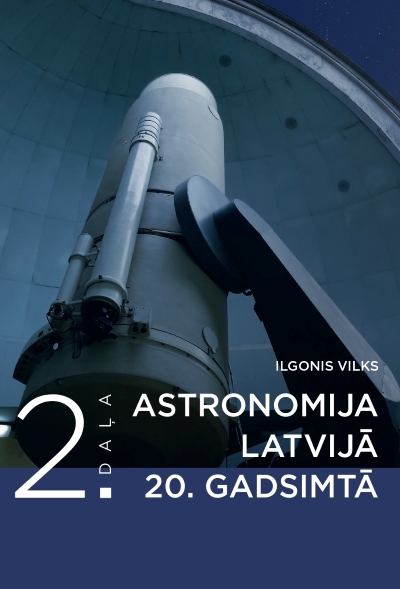 Grāmatas “Astronomija Latvijā 20. gadsimtā. 2. daļa” vāks ar teleskopa attēlu observatorijas kupolā.